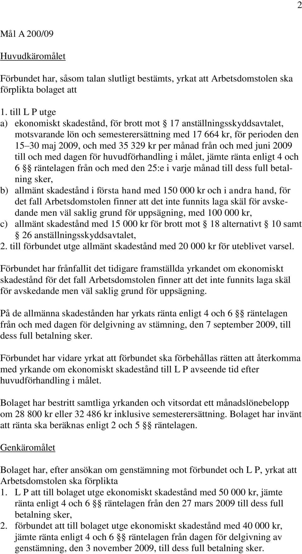 från och med juni 2009 till och med dagen för huvudförhandling i målet, jämte ränta enligt 4 och 6 räntelagen från och med den 25:e i varje månad till dess full betalning sker, b) allmänt skadestånd