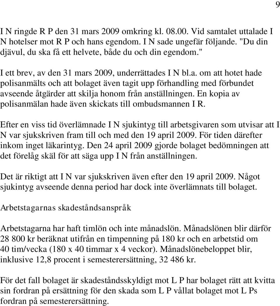 En kopia av polisanmälan hade även skickats till ombudsmannen I R.