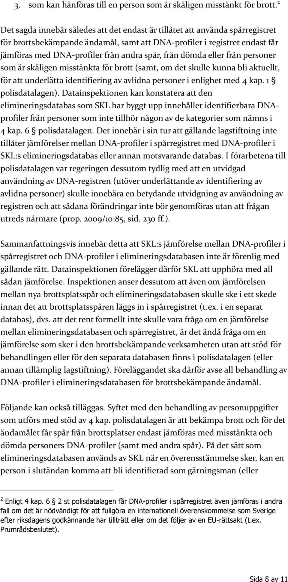 från dömda eller från personer som är skäligen misstänkta för brott (samt, om det skulle kunna bli aktuellt, för att underlätta identifiering av avlidna personer i enlighet med 4 kap.