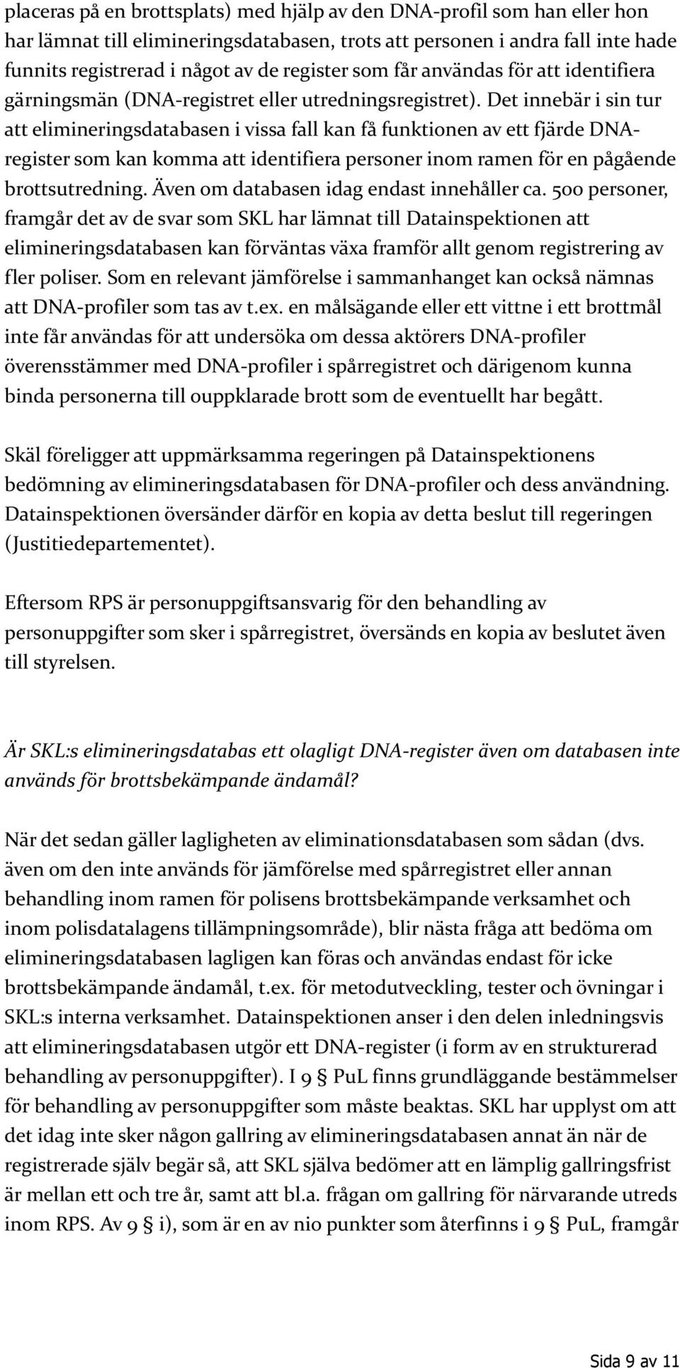 Det innebär i sin tur att elimineringsdatabasen i vissa fall kan få funktionen av ett fjärde DNAregister som kan komma att identifiera personer inom ramen för en pågående brottsutredning.