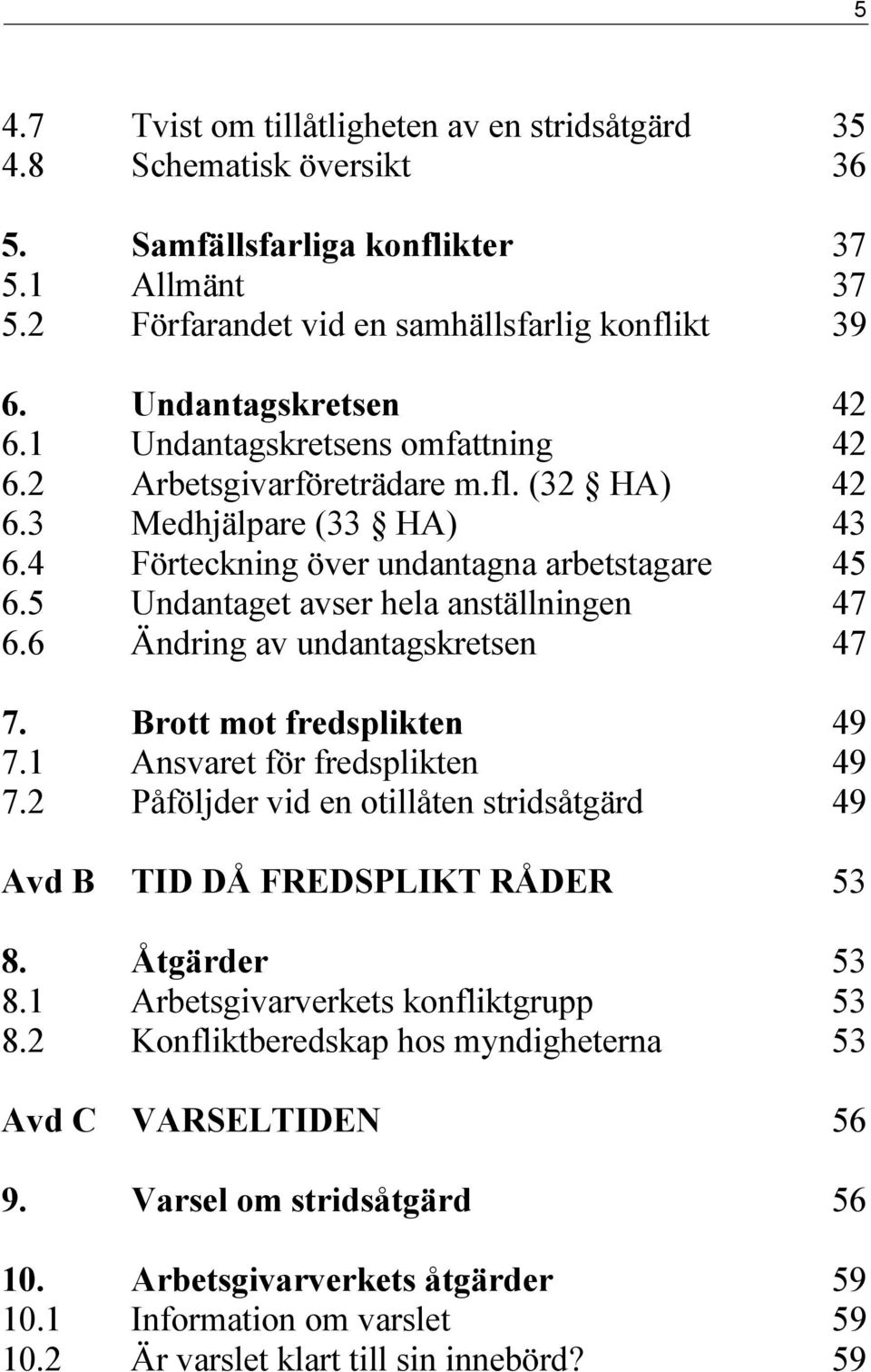 5 Undantaget avser hela anställningen 47 6.6 Ändring av undantagskretsen 47 7. Brott mot fredsplikten 49 7.1 Ansvaret för fredsplikten 49 7.