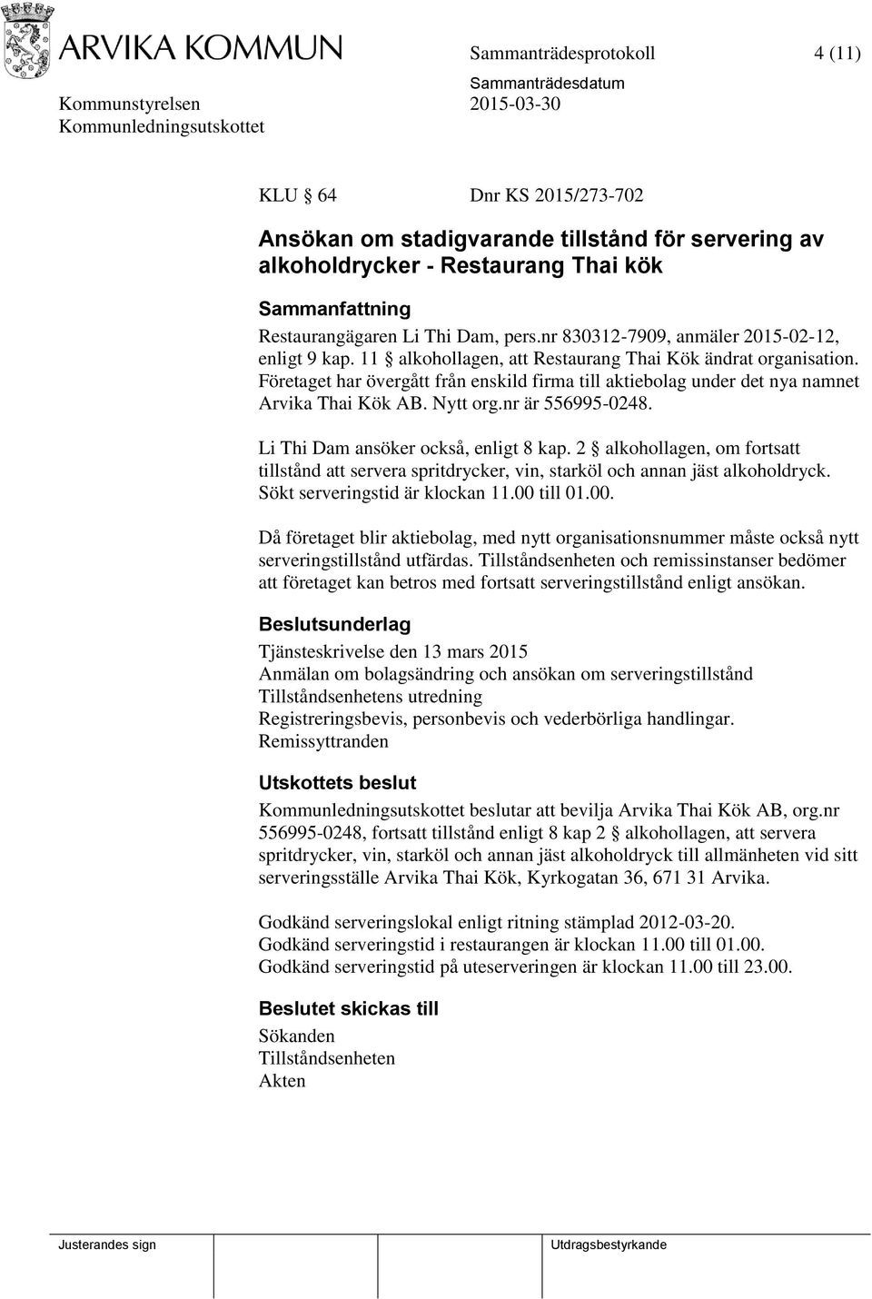 Företaget har övergått från enskild firma till aktiebolag under det nya namnet Arvika Thai Kök AB. Nytt org.nr är 556995-0248. Li Thi Dam ansöker också, enligt 8 kap.