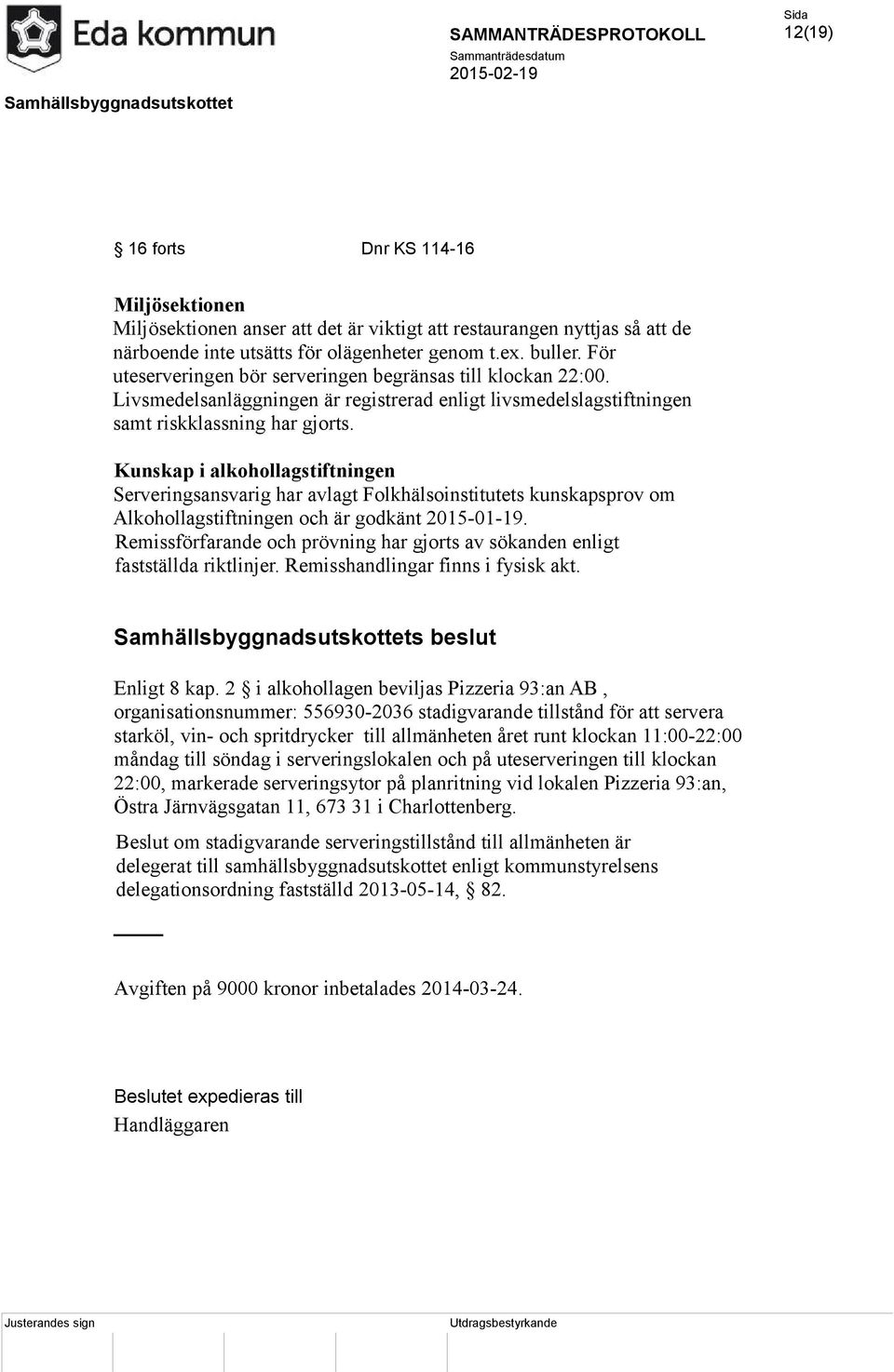 Kunskap i alkohollagstiftningen Serveringsansvarig har avlagt Folkhälsoinstitutets kunskapsprov om Alkohollagstiftningen och är godkänt 2015-01-19.