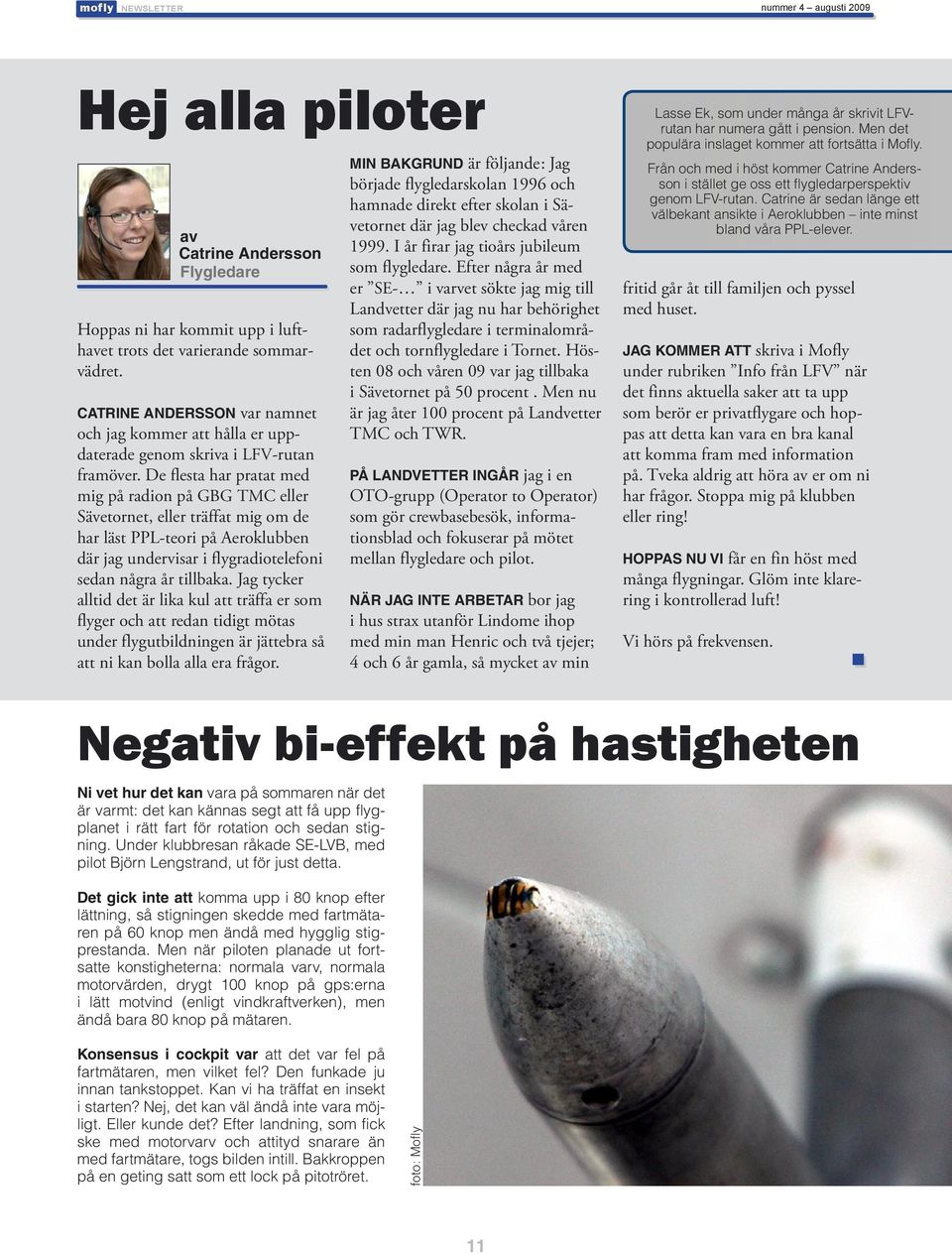 De flesta har pratat med mig på radion på GBG TMC eller Sävetornet, eller träffat mig om de har läst PPL-teori på Aeroklubben där jag undervisar i flygradiotelefoni sedan några år tillbaka.