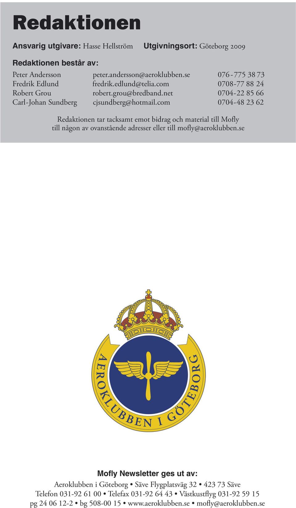 com 0704-48 23 62 Redaktionen tar tacksamt emot bidrag och material till Mofly till någon av ovanstående adresser eller till mofly@aeroklubben.
