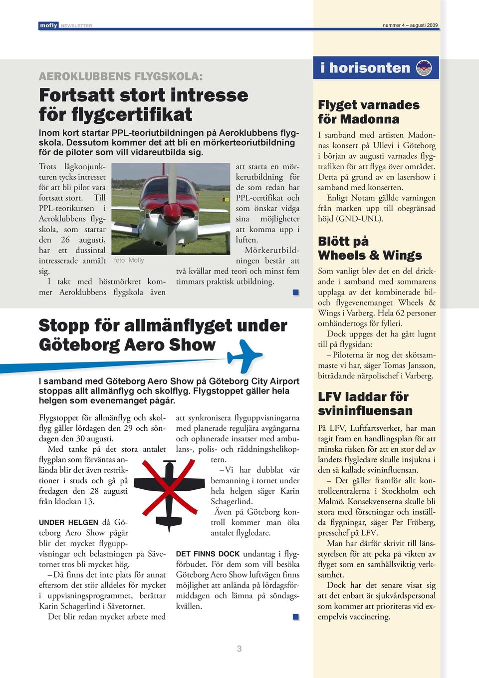 Till PPL-teorikursen i Aeroklubbens flygskola, som startar den 26 augusti, har ett dussintal intresserade anmält sig. Stopp för allmänflyget under Göteborg Aero Show TEBORG AERO SHOW 2008.AEROSEUM.