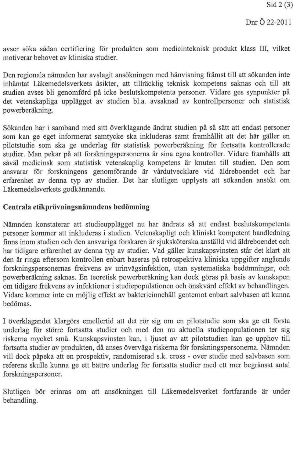 bligenomförd på ieke beslutskompetenta personer. Vidare ges synpunkter på det vetenskapliga upplägget av studien bl.a. avsaknad av kontrollpersoner oeh statistisk powerberäkning.