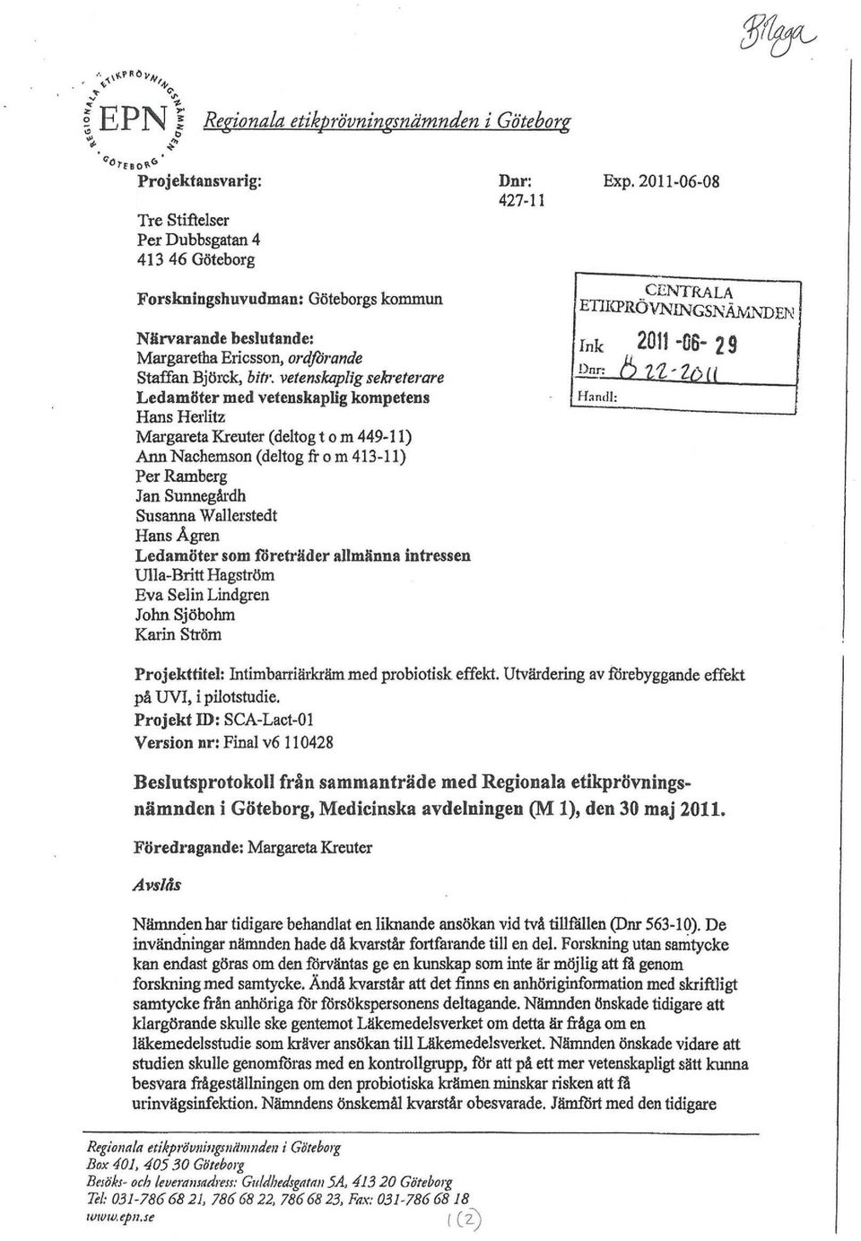 vetenskaplig sekreterare Ledamöter med vetenskaplig kompetens Hans Herlitz Margareta Kreuter (deltog t o m 449-11) Ann Nachemson (deltog fr o m 413-11) Per Ramberg Jan Sunnegårdh Susanna Wallerstedt