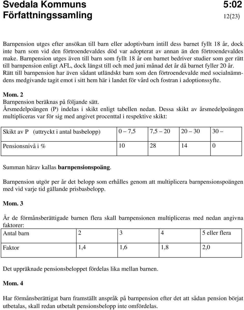 Barnpension utges även till barn som fyllt 18 år om barnet bedriver studier som ger rätt till barnpension enligt AFL, dock längst till och med juni månad det år då barnet fyller 20 år.