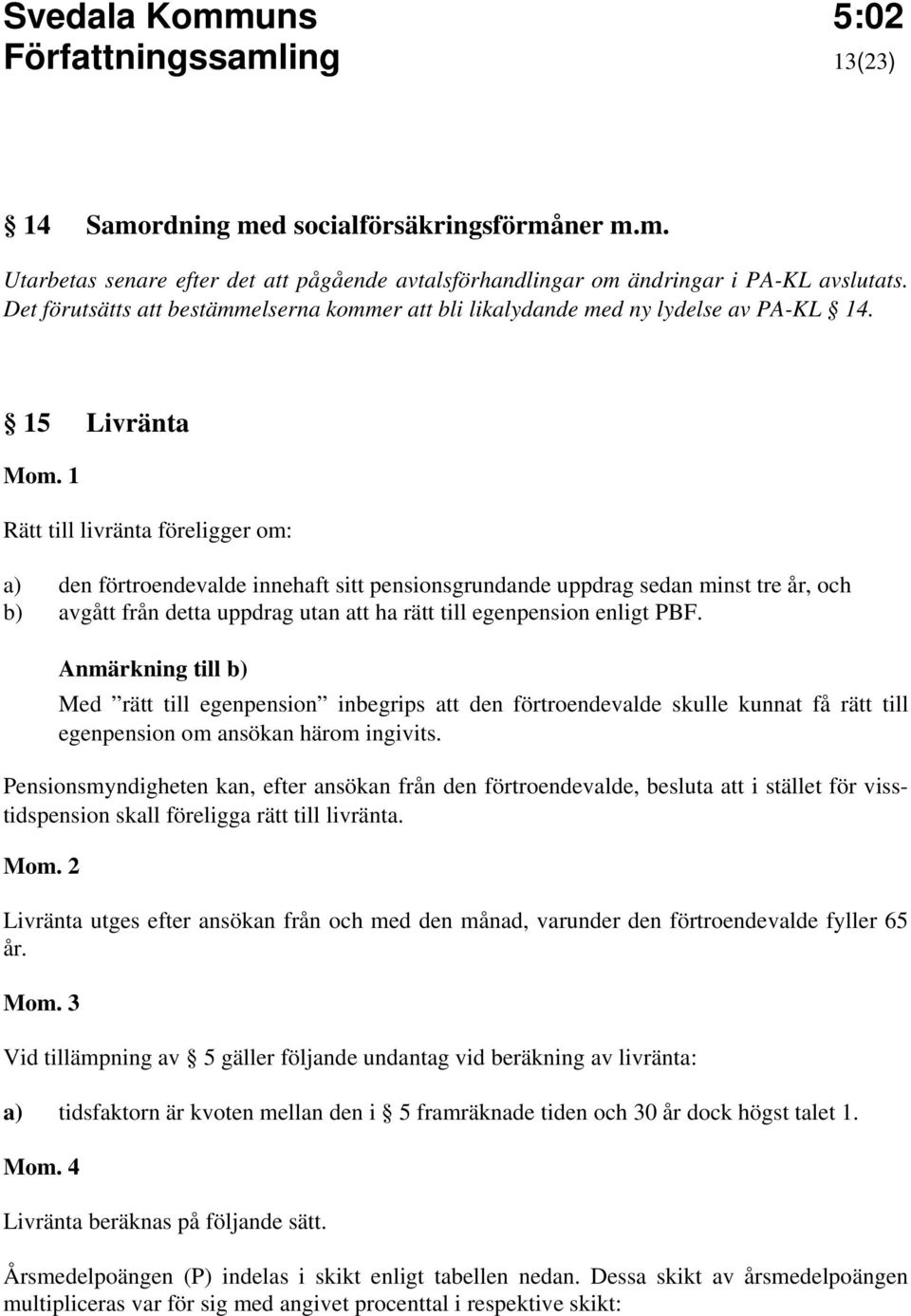 15 Livränta Rätt till livränta föreligger om: a) den förtroendevalde innehaft sitt pensionsgrundande uppdrag sedan minst tre år, och b) avgått från detta uppdrag utan att ha rätt till egenpension