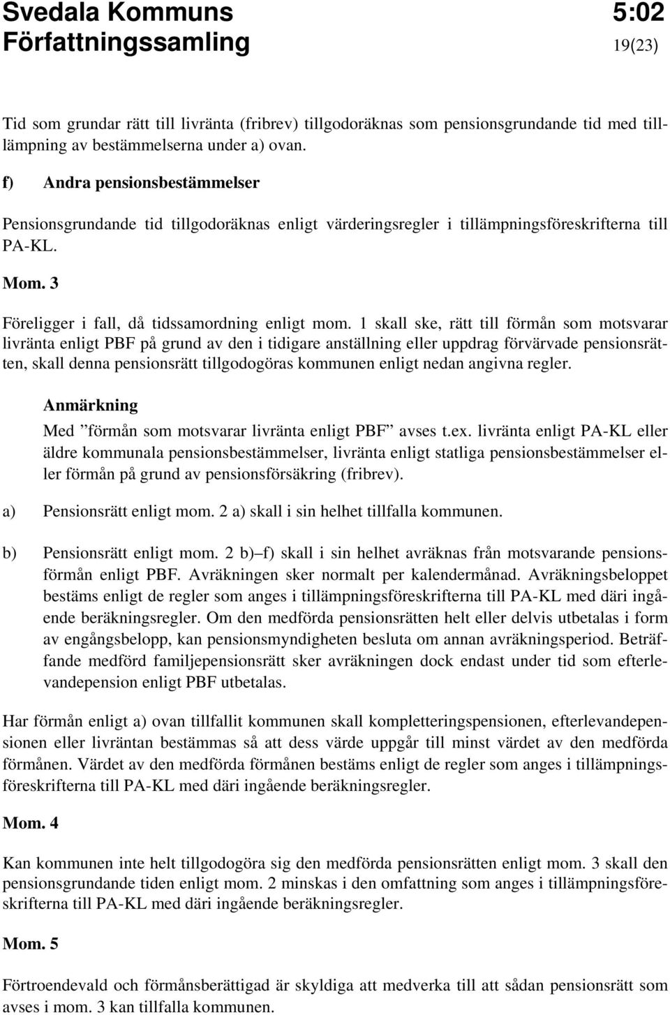 1 skall ske, rätt till förmån som motsvarar livränta enligt PBF på grund av den i tidigare anställning eller uppdrag förvärvade pensionsrätten, skall denna pensionsrätt tillgodogöras kommunen enligt