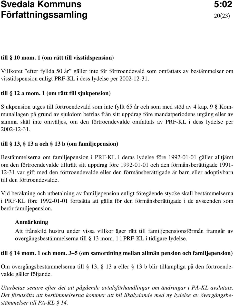 till 12 a mom. 1 (om rätt till sjukpension) Sjukpension utges till förtroendevald som inte fyllt 65 år och som med stöd av 4 kap.