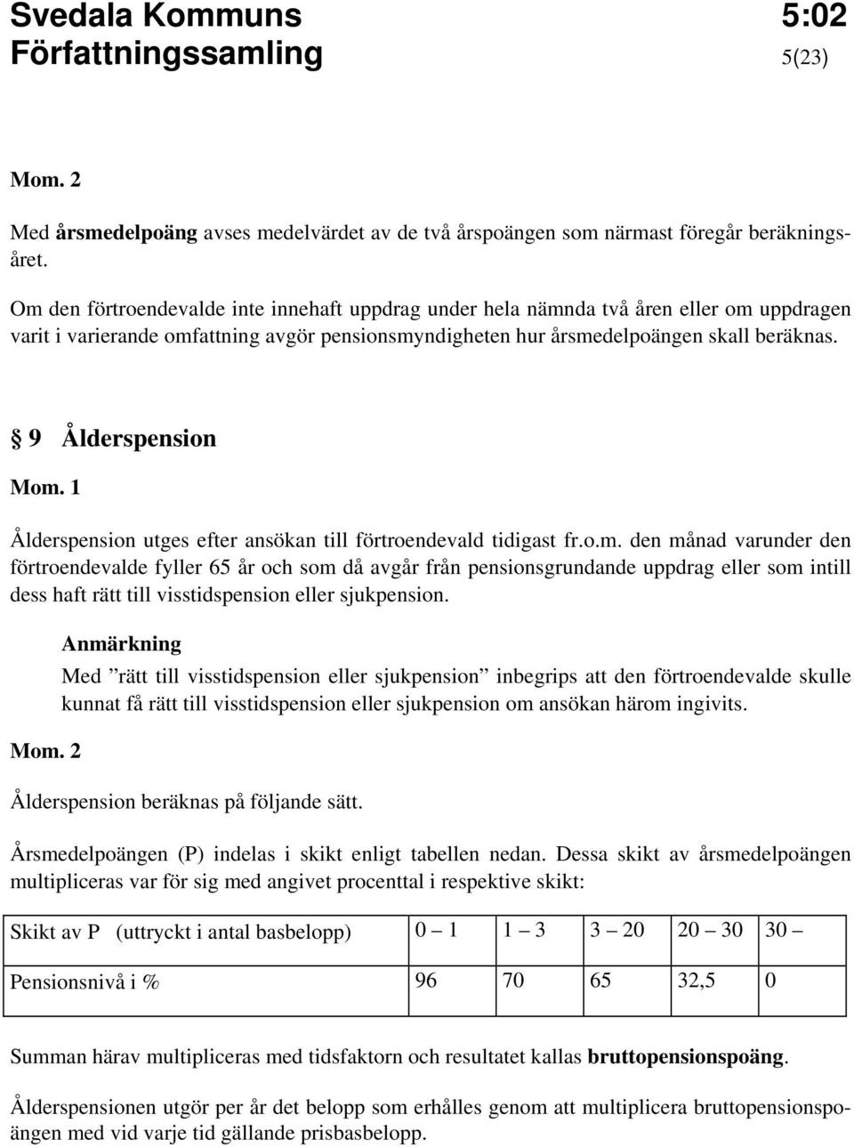 9 Ålderspension Ålderspension utges efter ansökan till förtroendevald tidigast fr.o.m.