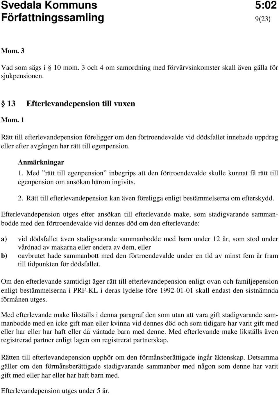 Med rätt till egenpension inbegrips att den förtroendevalde skulle kunnat få rätt till egenpension om ansökan härom ingivits. 2.