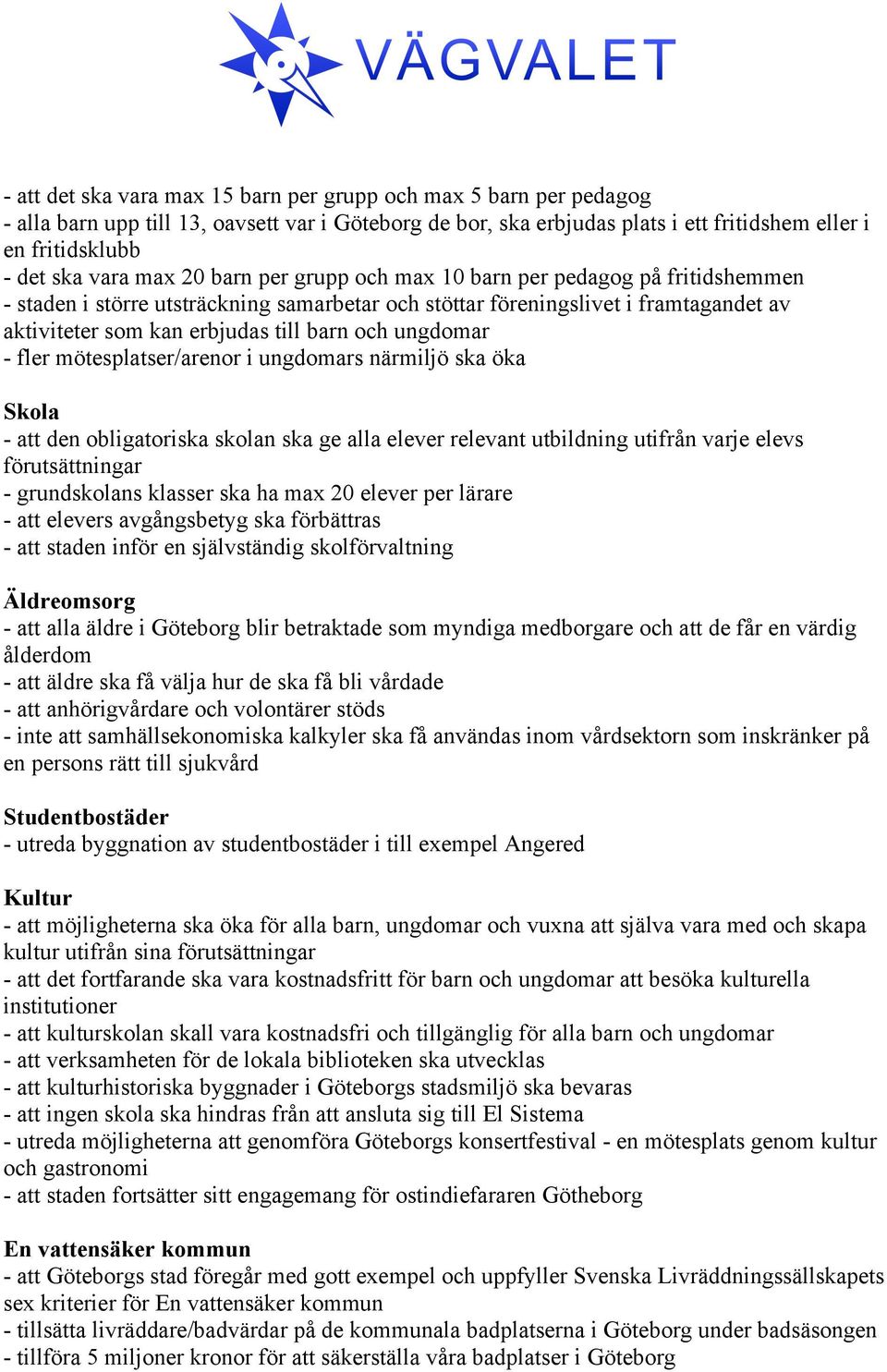 ungdomar - fler mötesplatser/arenor i ungdomars närmiljö ska öka Skola - att den obligatoriska skolan ska ge alla elever relevant utbildning utifrån varje elevs förutsättningar - grundskolans klasser