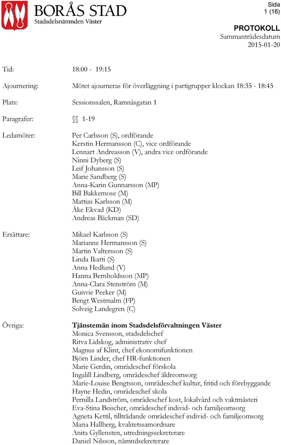 Bakkemose (M) Mattias Karlsson (M) Åke Ekvad (KD) Andreas Bäckman (SD) Mikael Karlsson (S) Marianne Hermansson (S) Martin Valtersson (S) Linda Ikatti (S) Anna Hedlund (V) Hanna Bernholdsson (MP)