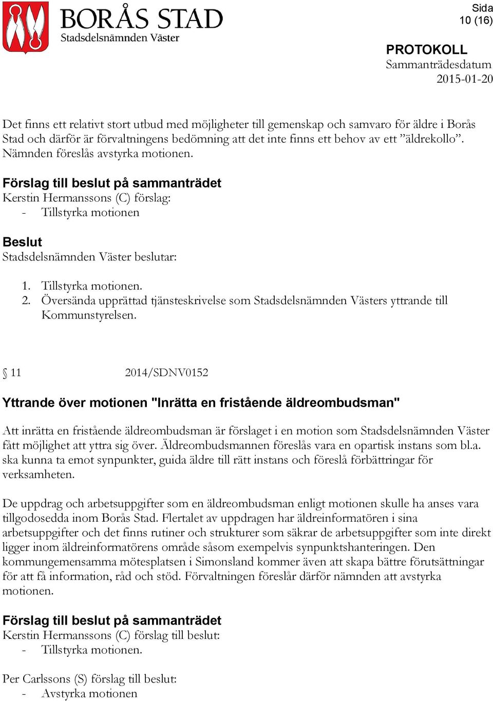 Översända upprättad tjänsteskrivelse som Stadsdelsnämnden Västers yttrande till Kommunstyrelsen.