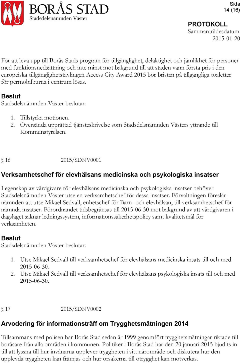 16 2015/SDNV0001 Verksamhetschef för elevhälsans medicinska och psykologiska insatser I egenskap av vårdgivare för elevhälsans medicinska och psykologiska insatser behöver Stadsdelsnämnden Väster