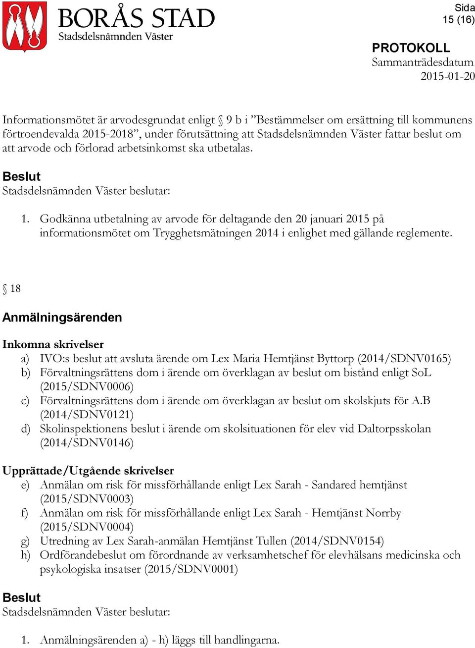 Godkänna utbetalning av arvode för deltagande den 20 januari 2015 på informationsmötet om Trygghetsmätningen 2014 i enlighet med gällande reglemente.