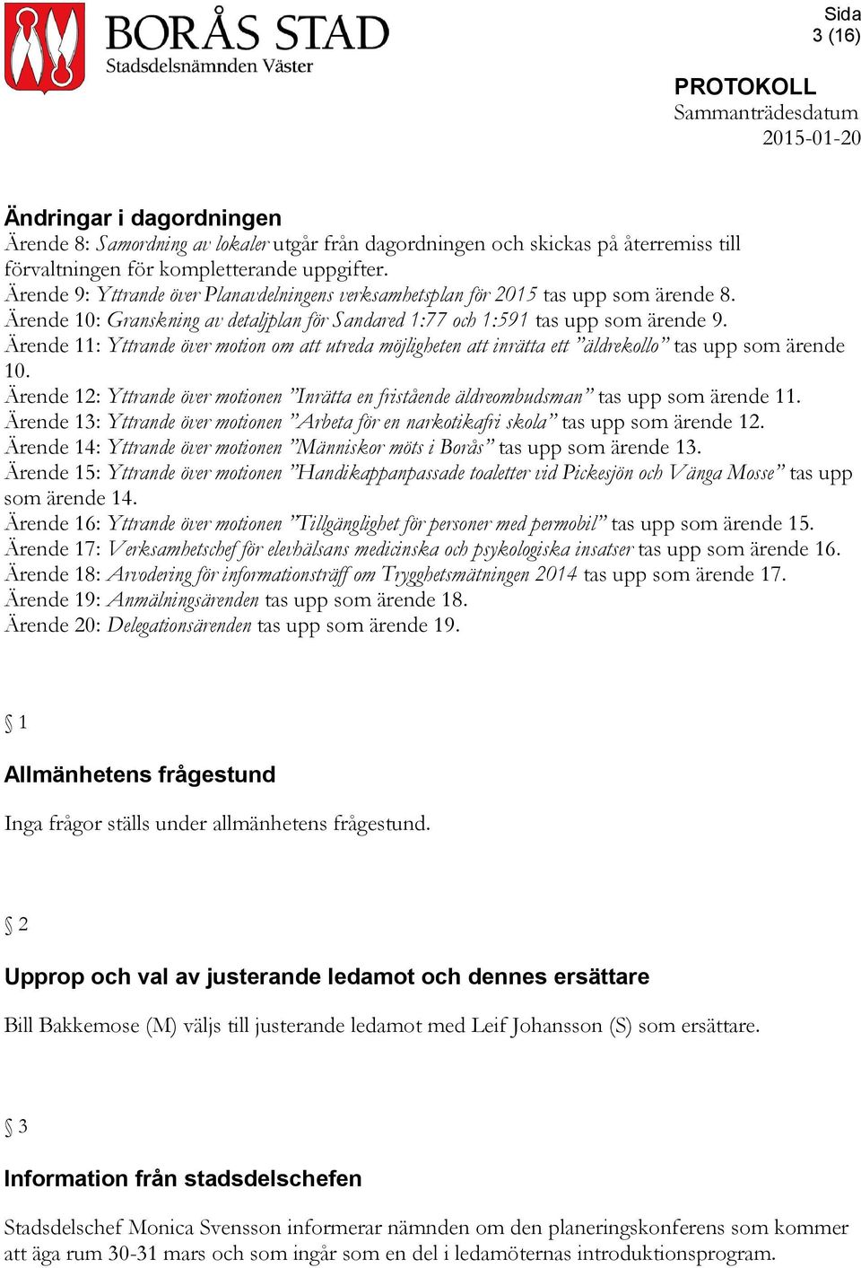 Ärende 11: Yttrande över motion om att utreda möjligheten att inrätta ett äldrekollo tas upp som ärende 10.