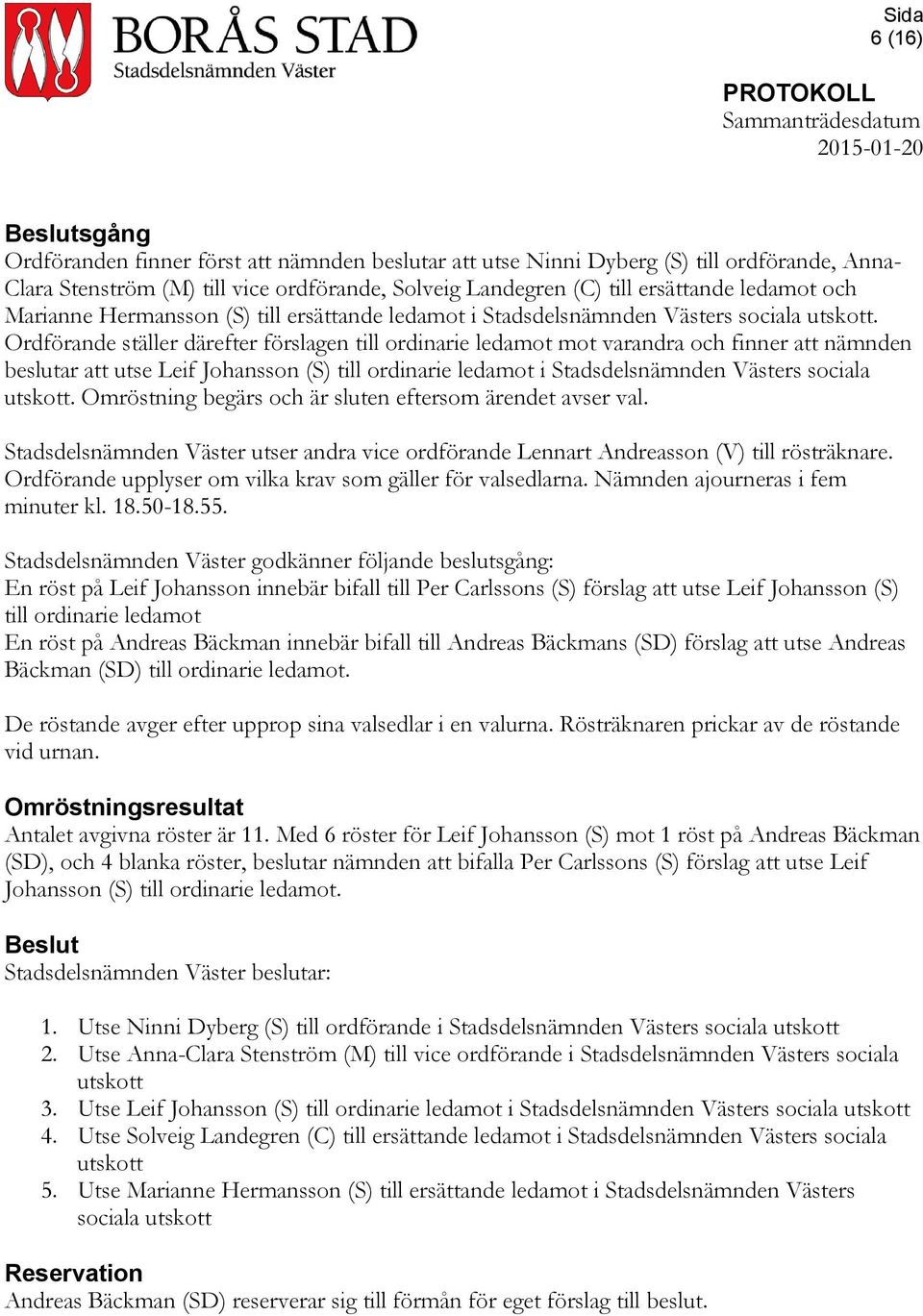 Ordförande ställer därefter förslagen till ordinarie ledamot mot varandra och finner att nämnden beslutar att utse Leif Johansson (S) till ordinarie ledamot i Stadsdelsnämnden Västers sociala utskott.