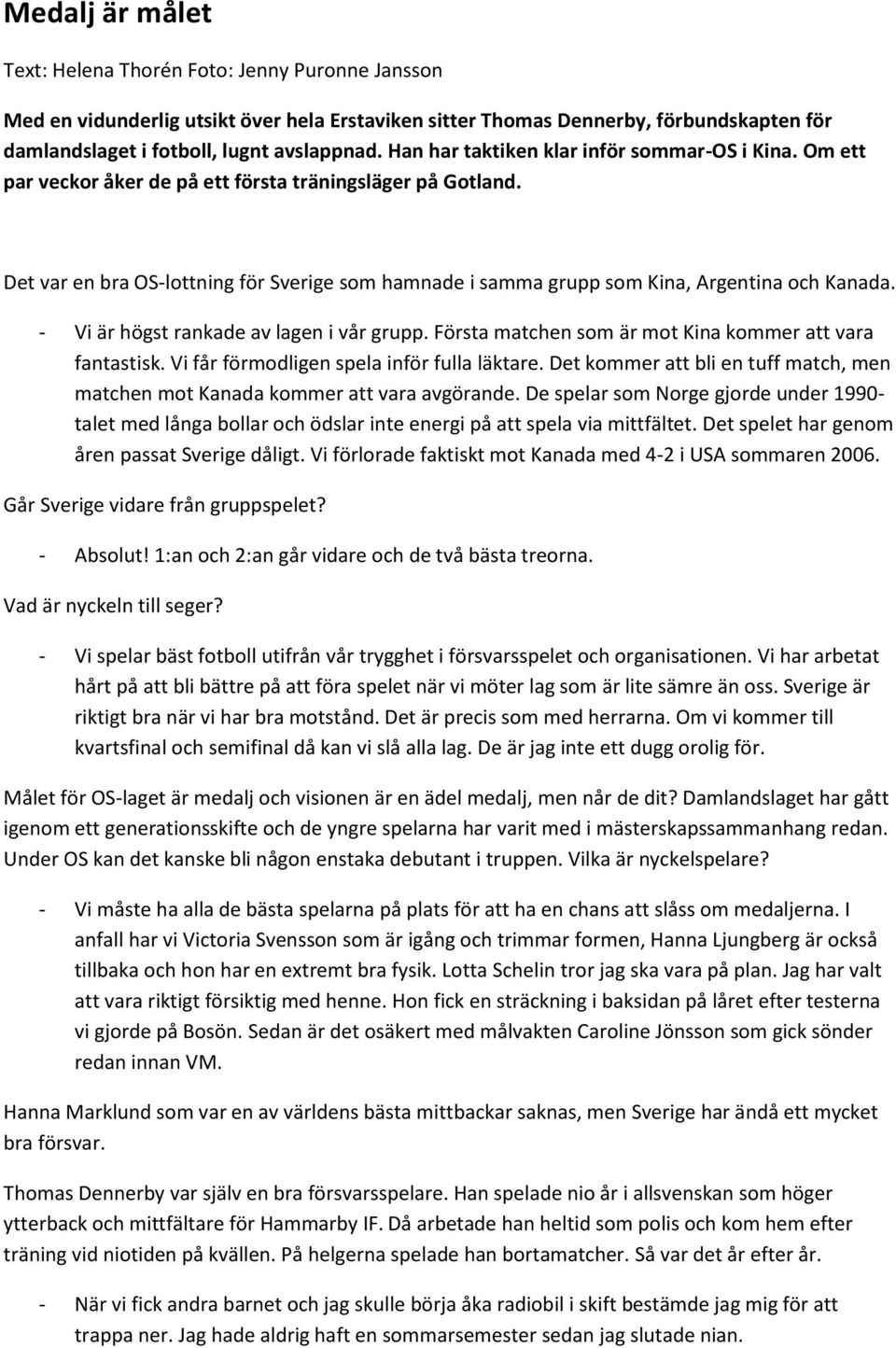 Det var en bra OS-lottning för Sverige som hamnade i samma grupp som Kina, Argentina och Kanada. - Vi är högst rankade av lagen i vår grupp. Första matchen som är mot Kina kommer att vara fantastisk.