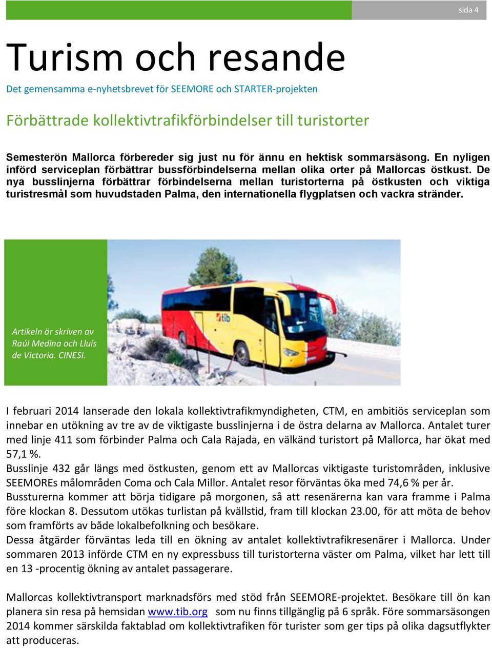 De nya busslinjerna förbättrar förbindelserna mellan turistorterna på östkusten och viktiga turistresmål som huvudstaden Palma, den internationella flygplatsen och vackra stränder.