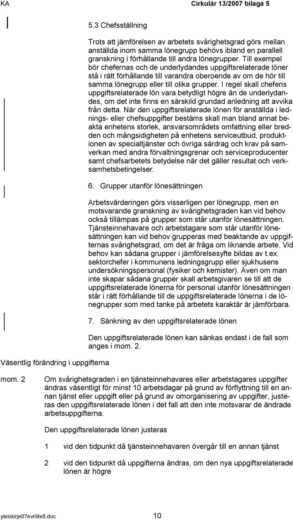 Till exempel bör chefernas och de underlydandes uppgiftsrelaterade löner stå i rätt förhållande till varandra oberoende av om de hör till samma lönegrupp eller till olika grupper.