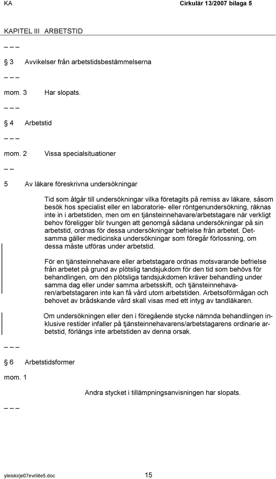 tjänsteinnehavare/arbetstagare när verkligt behov föreligger blir tvungen att genomgå sådana undersökningar på sin arbetstid, ordnas för dessa undersökningar befrielse från arbetet.