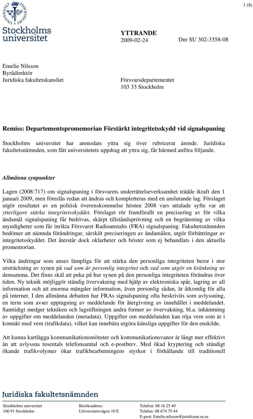 Allmänna synpunkter Lagen (2008:717) om signalspaning i försvarets underrättelseverksamhet trädde ikraft den 1 januari 2009, men föreslås redan att ändras och kompletteras med en anslutande lag.