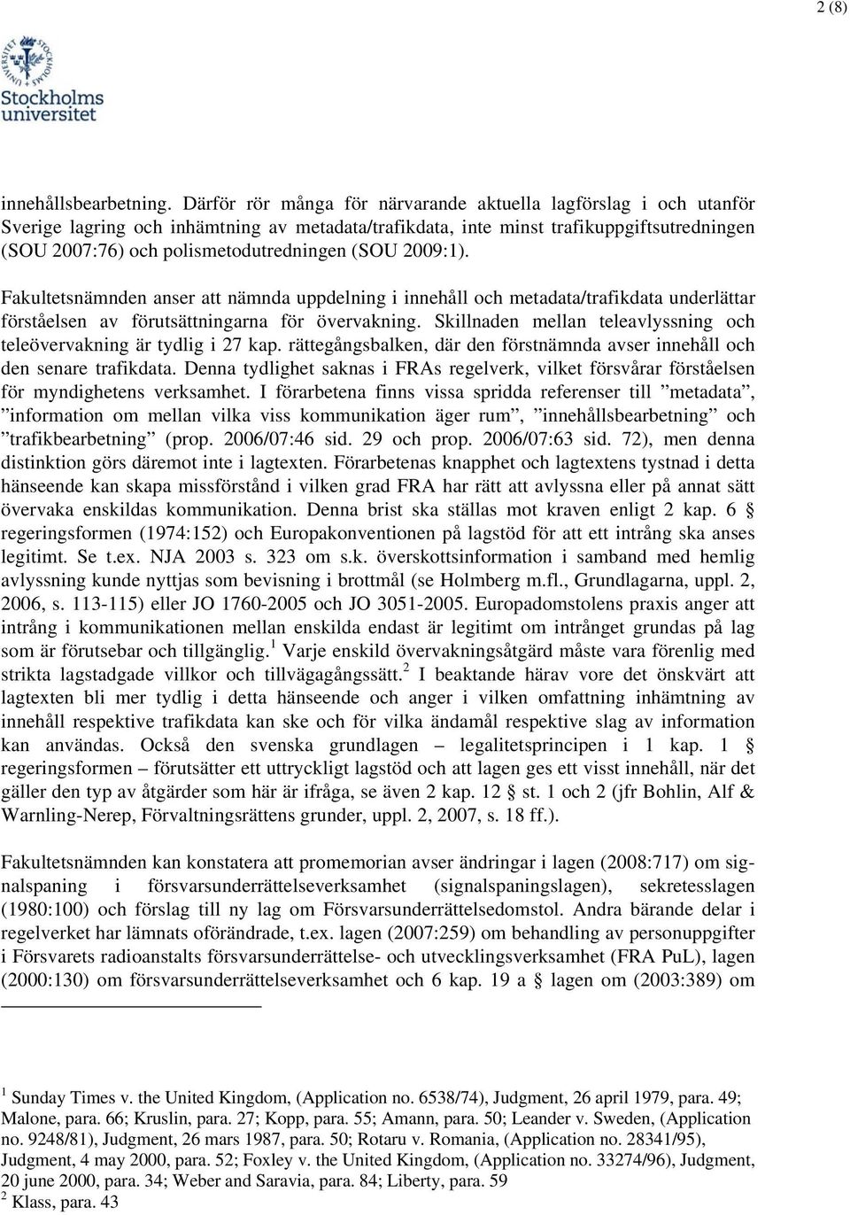 (SOU 2009:1). Fakultetsnämnden anser att nämnda uppdelning i innehåll och metadata/trafikdata underlättar förståelsen av förutsättningarna för övervakning.
