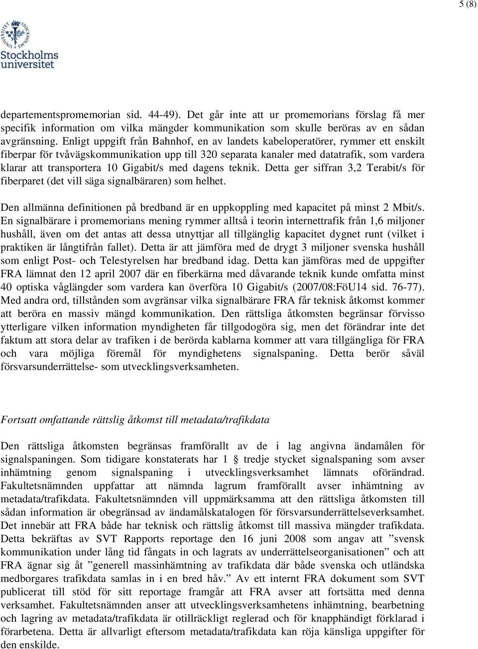 Gigabit/s med dagens teknik. Detta ger siffran 3,2 Terabit/s för fiberparet (det vill säga signalbäraren) som helhet.