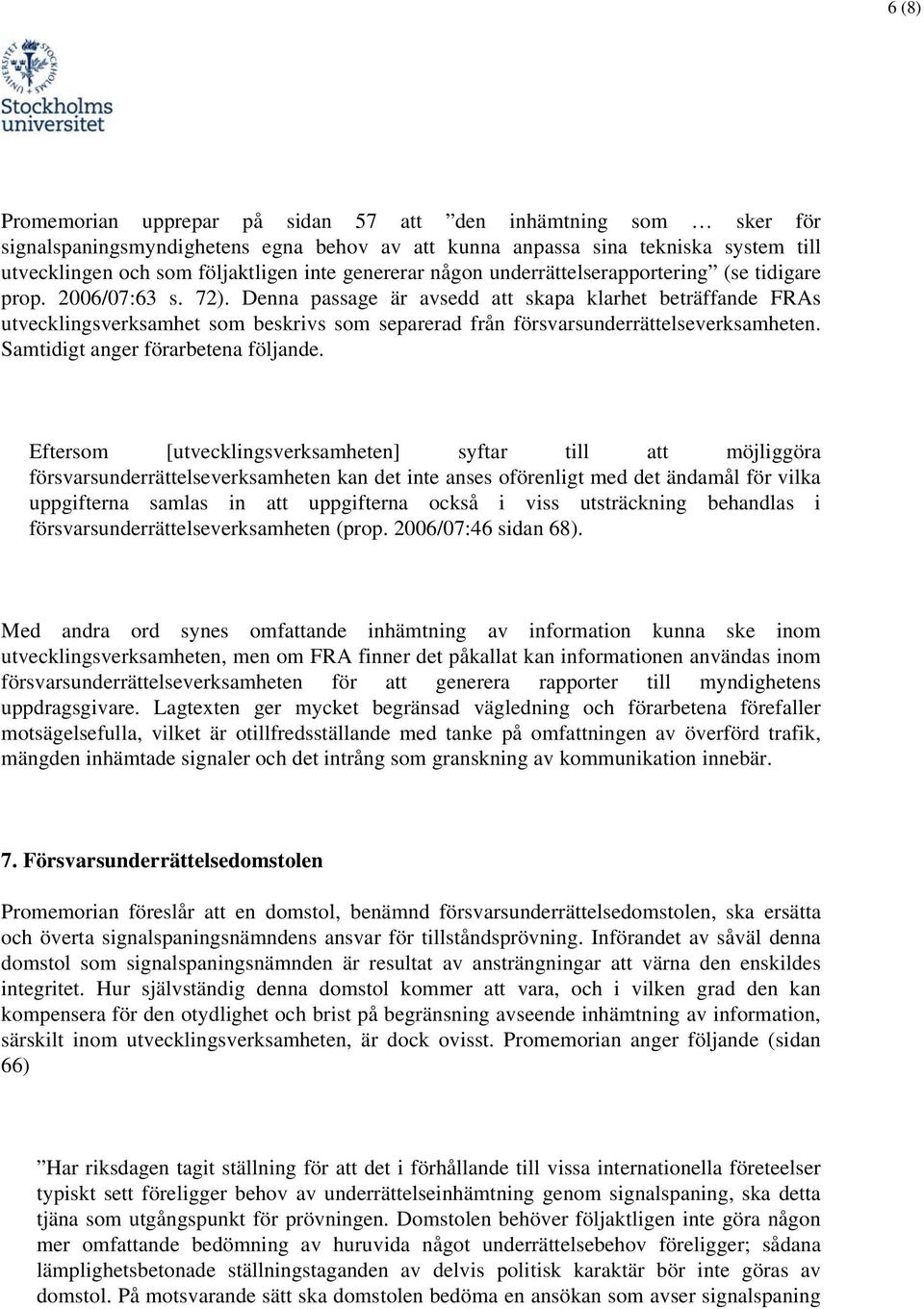 Denna passage är avsedd att skapa klarhet beträffande FRAs utvecklingsverksamhet som beskrivs som separerad från försvarsunderrättelseverksamheten. Samtidigt anger förarbetena följande.
