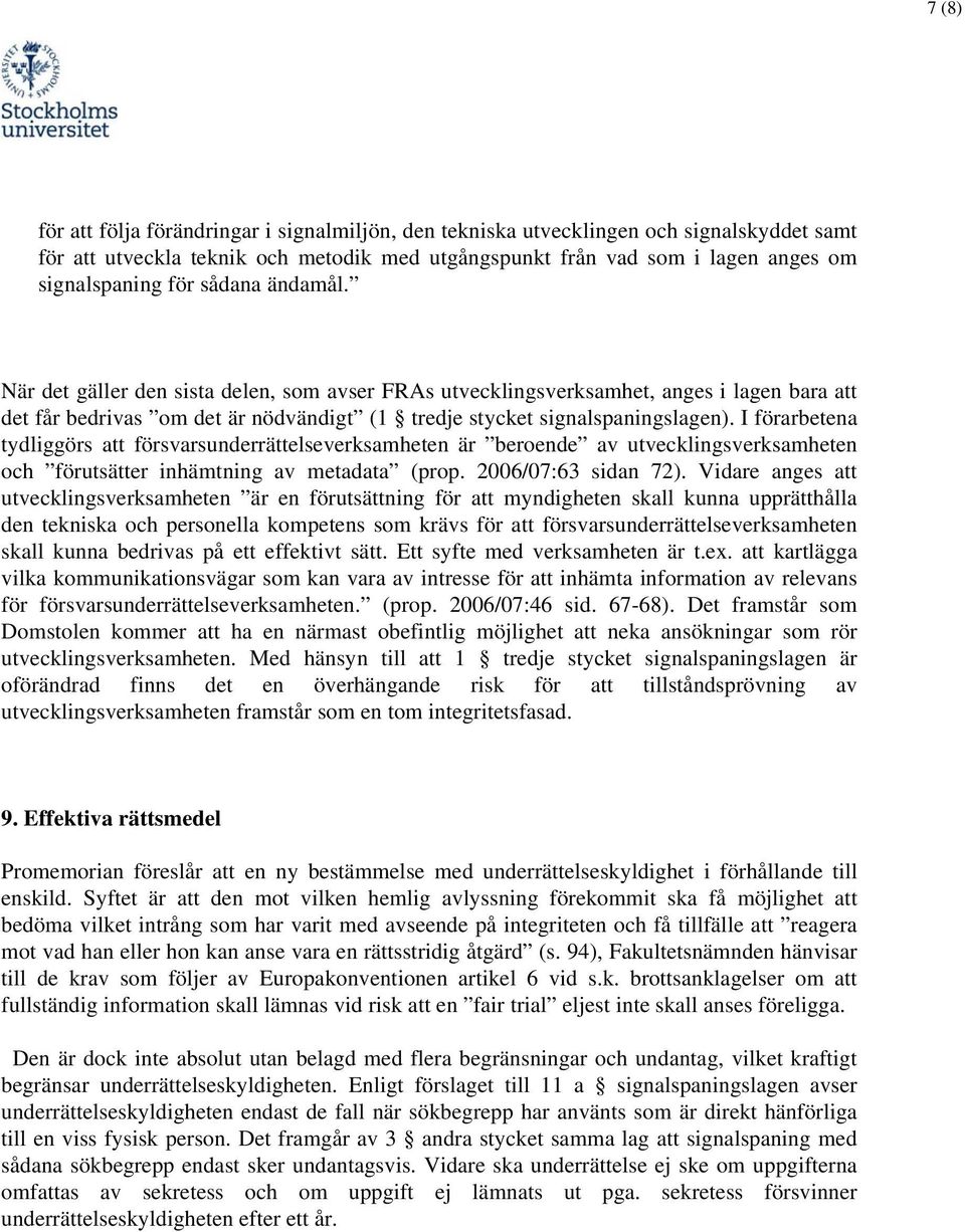 I förarbetena tydliggörs att försvarsunderrättelseverksamheten är beroende av utvecklingsverksamheten och förutsätter inhämtning av metadata (prop. 2006/07:63 sidan 72).