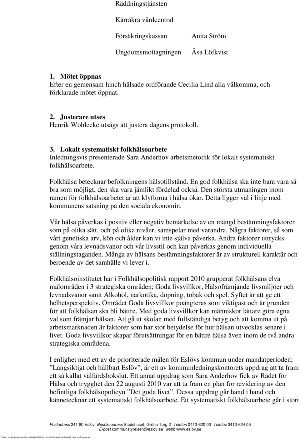 Lokalt systematiskt folkhälsoarbete Inledningsvis presenterade Sara Anderhov arbetsmetodik för lokalt systematiskt folkhälsoarbete. Folkhälsa betecknar befolkningens hälsotillstånd.