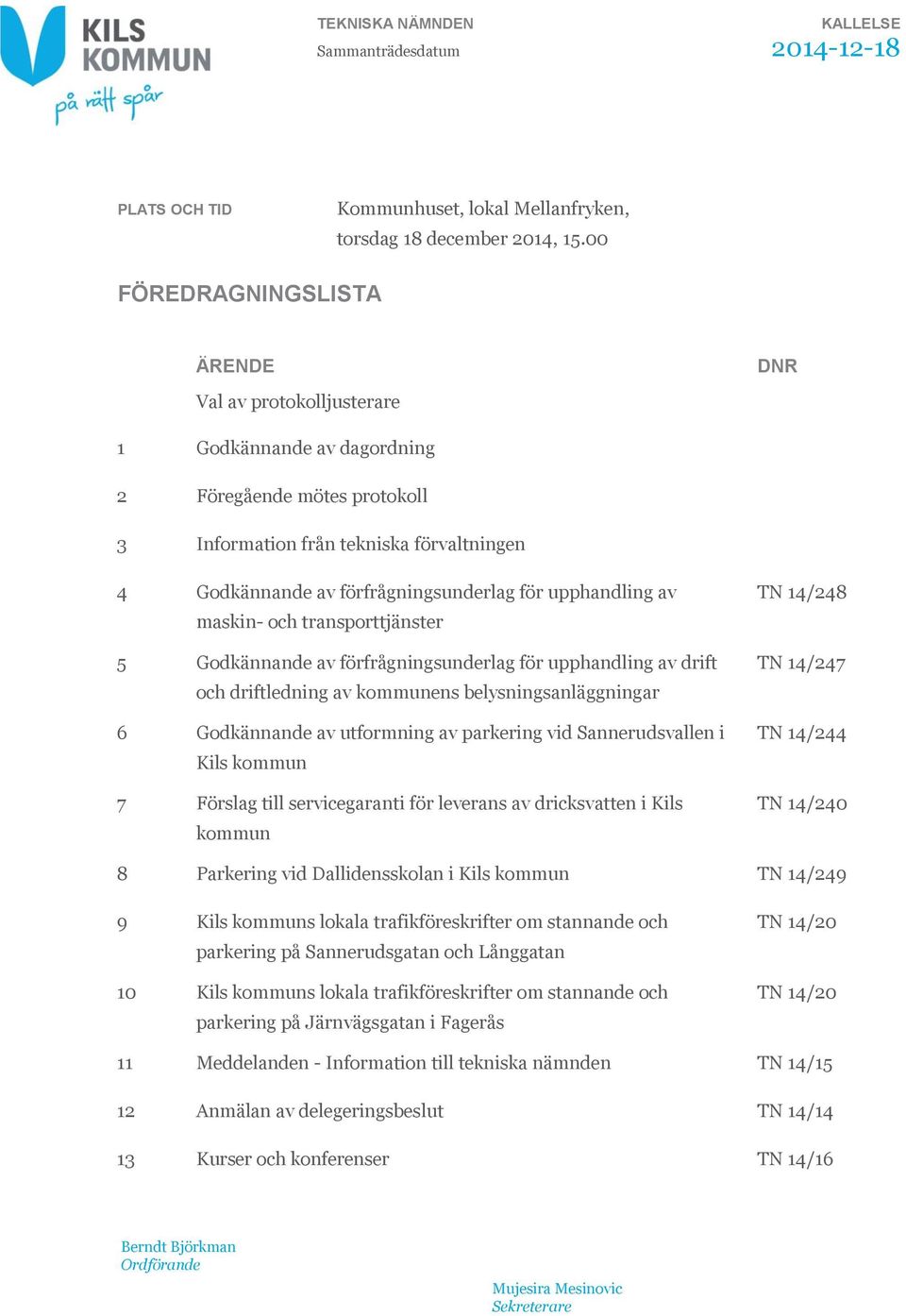 upphandling av maskin- och transporttjänster 5 Godkännande av förfrågningsunderlag för upphandling av drift och driftledning av kommunens belysningsanläggningar 6 Godkännande av utformning av