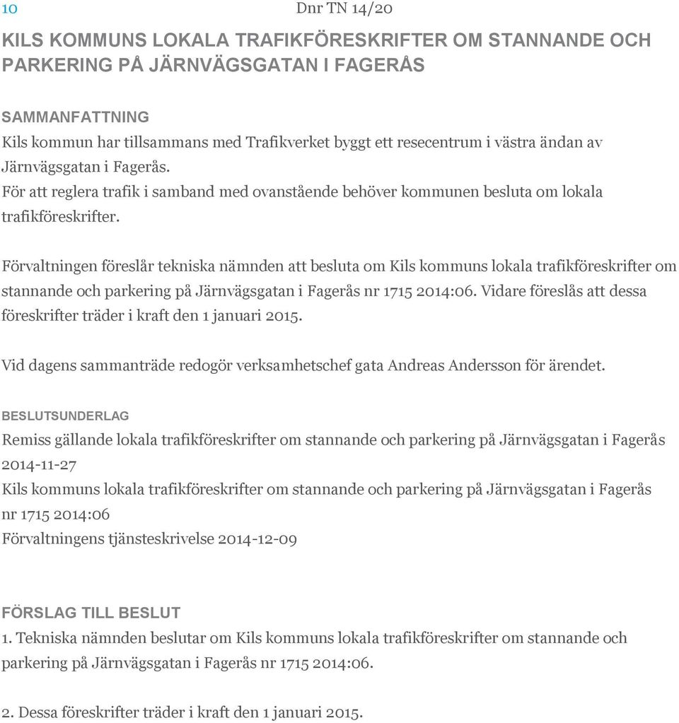 Förvaltningen föreslår tekniska nämnden att besluta om Kils kommuns lokala trafikföreskrifter om stannande och parkering på Järnvägsgatan i Fagerås nr 1715 2014:06.