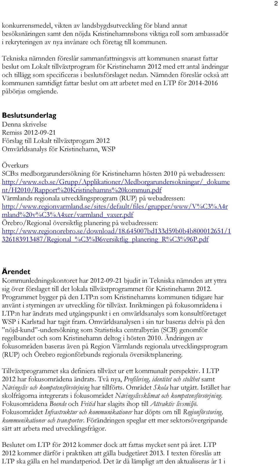 nedan. Nämnden föreslår också att kommunen samtidigt fattar beslut om att arbetet med en LTP för 2014-2016 påbörjas omgående.