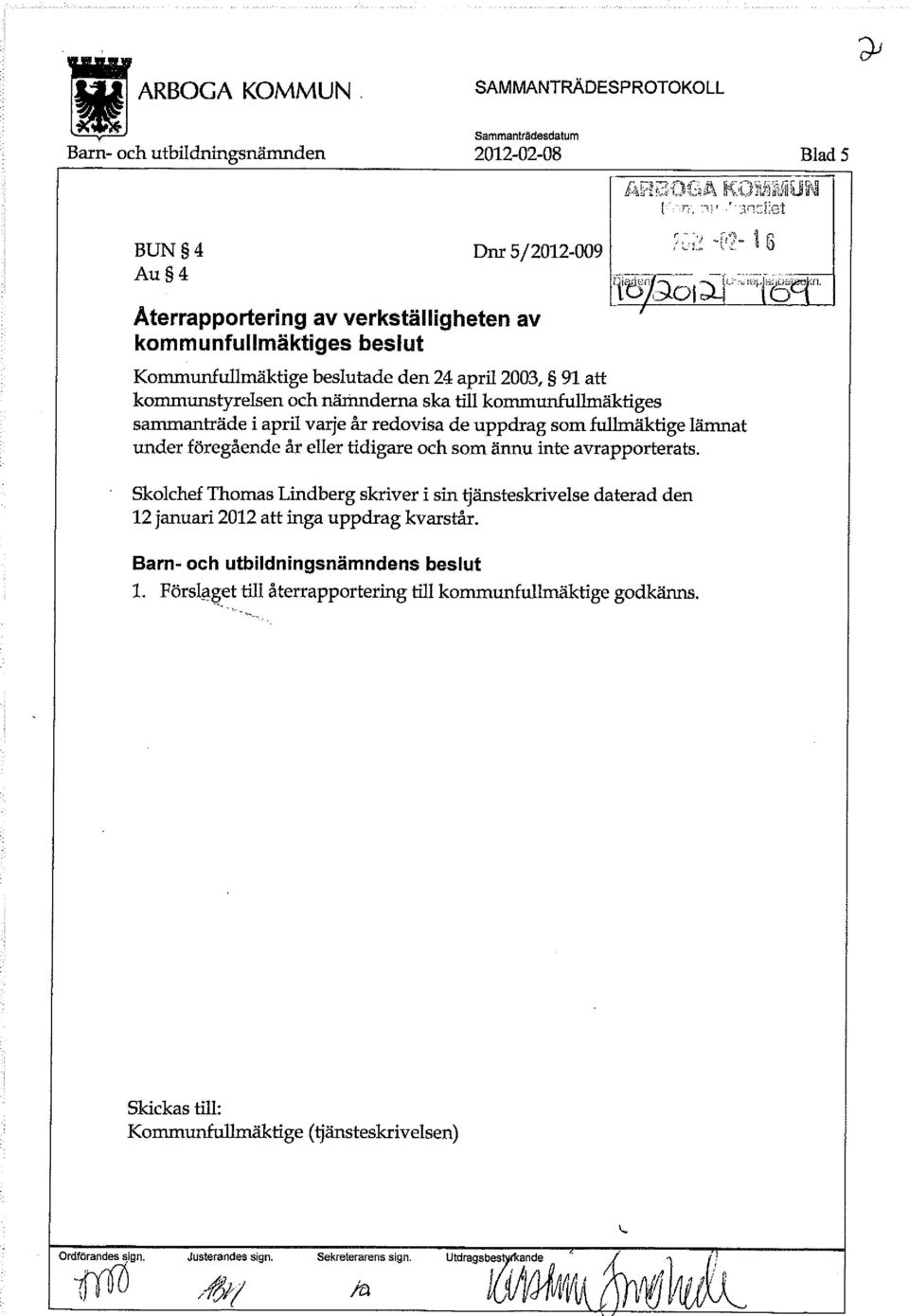 föregående år eller tidigare och som ännu inte avrapporterats. Skolchef Thomas Lindberg skriver i sin tjänsteskrivelse daterad den 12 januari 2012 att inga uppdrag kvarstår.