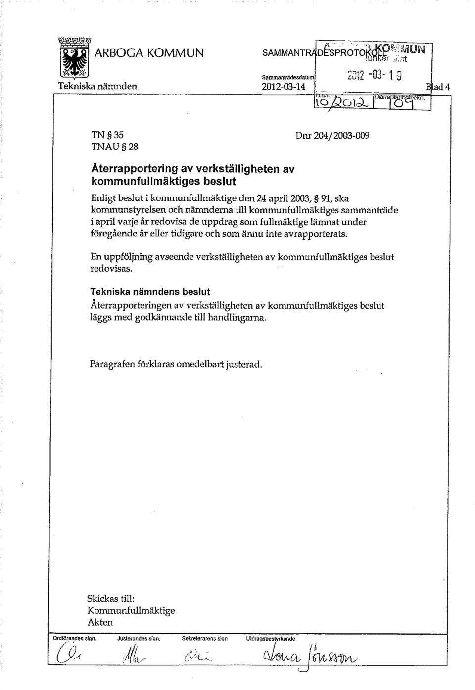 till kommunfullmäktiges sammanträde i april varje år redovisa de uppdrag som fullmäktige lämnat under föregående år eller tidigare och som ännu inte avrapporterats.