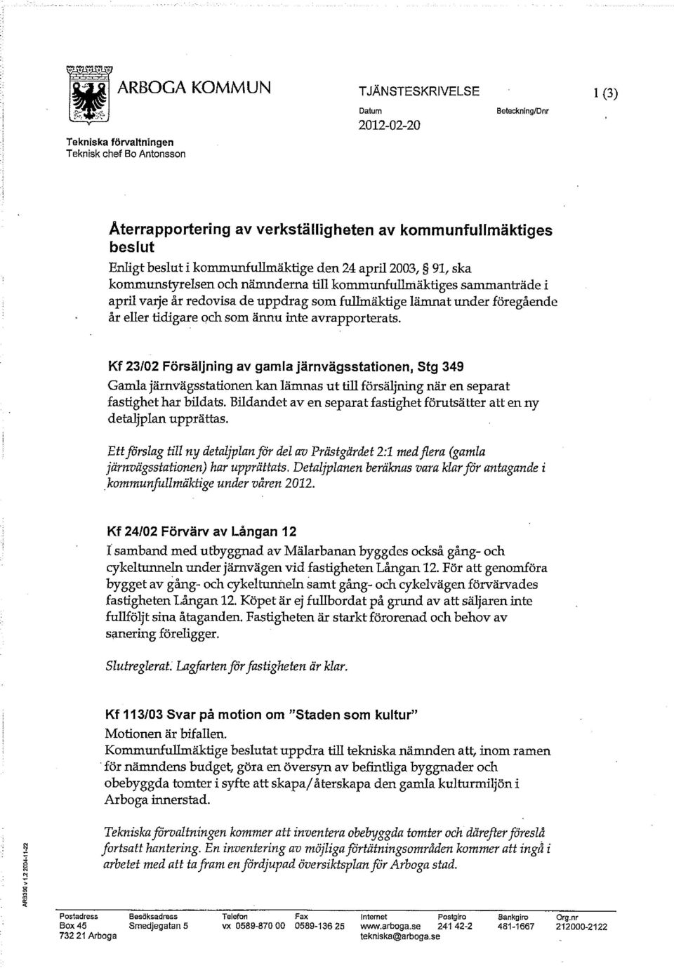 tidigare och som ännu inte avrapporterats. Kf 23/02 Försäljning av gamla järnvägsstationen, Stg 349 Gamla järnvägsstationen kan lämnas ut till försäljning när en separat fastighet har bildats.