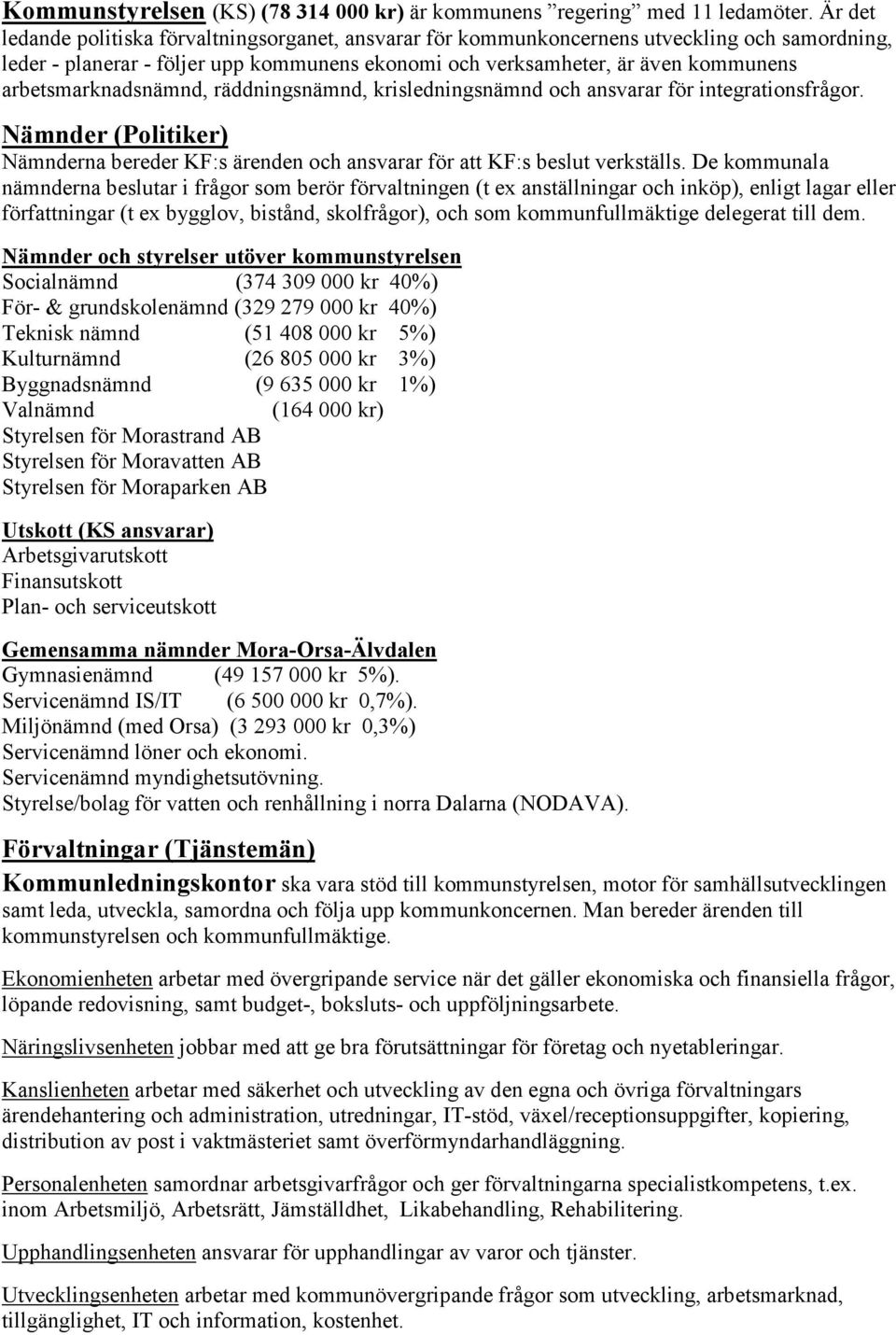 arbetsmarknadsnämnd, räddningsnämnd, krisledningsnämnd och ansvarar för integrationsfrågor. Nämnder (Politiker) Nämnderna bereder KF:s ärenden och ansvarar för att KF:s beslut verkställs.