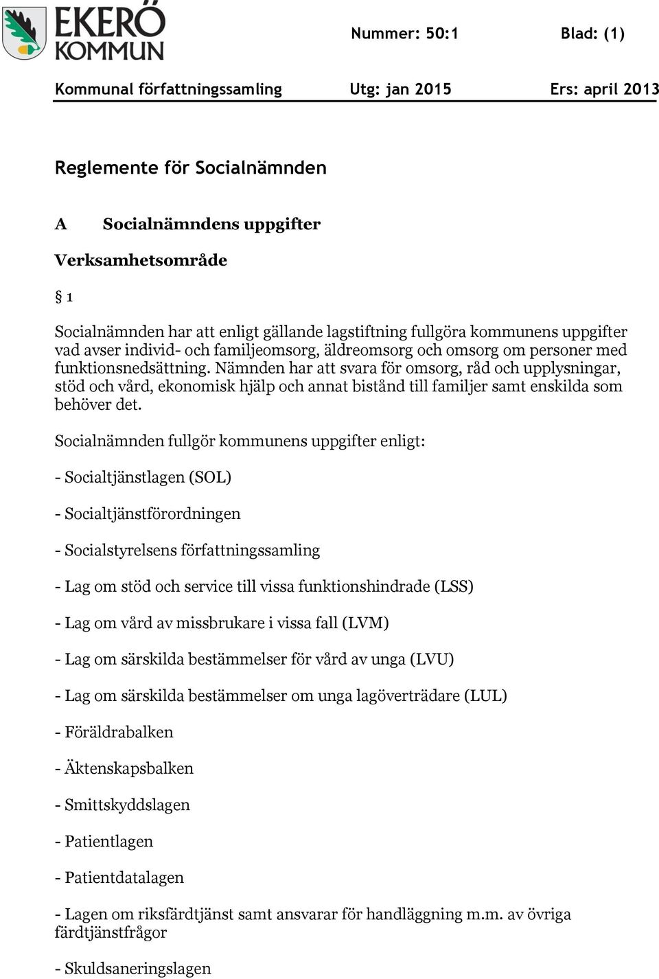 Nämnden har att svara för omsorg, råd och upplysningar, stöd och vård, ekonomisk hjälp och annat bistånd till familjer samt enskilda som behöver det.