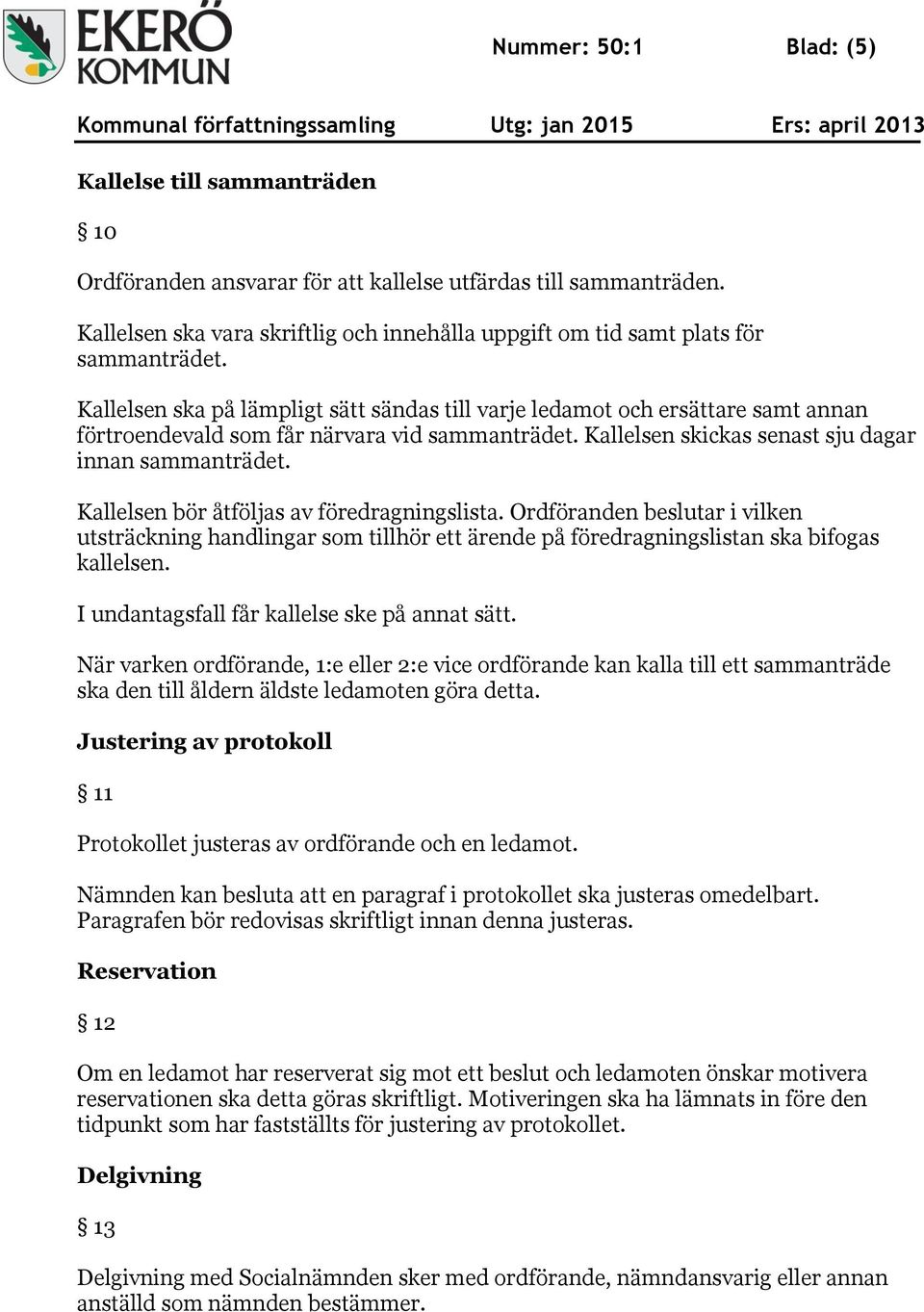 Kallelsen ska på lämpligt sätt sändas till varje ledamot och ersättare samt annan förtroendevald som får närvara vid sammanträdet. Kallelsen skickas senast sju dagar innan sammanträdet.