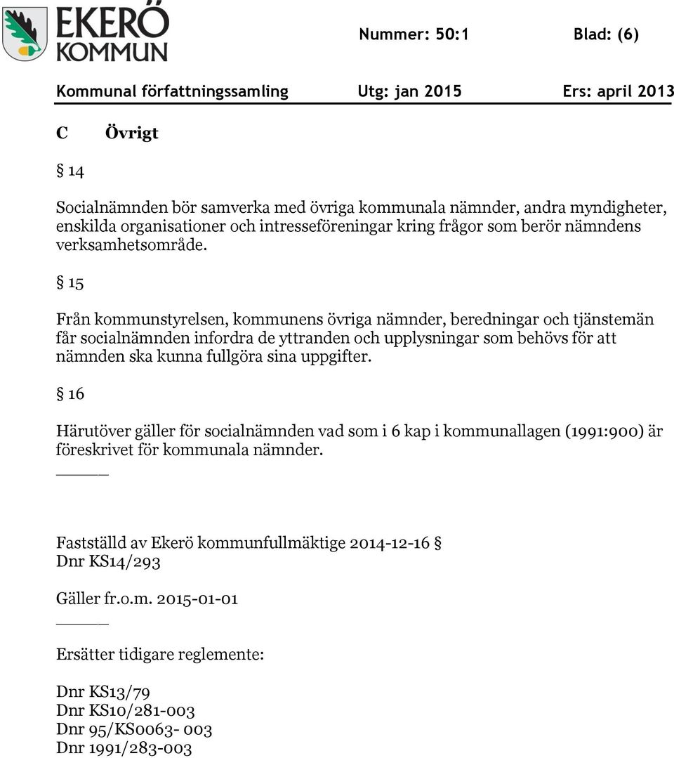 15 Från kommunstyrelsen, kommunens övriga nämnder, beredningar och tjänstemän får socialnämnden infordra de yttranden och upplysningar som behövs för att nämnden ska kunna