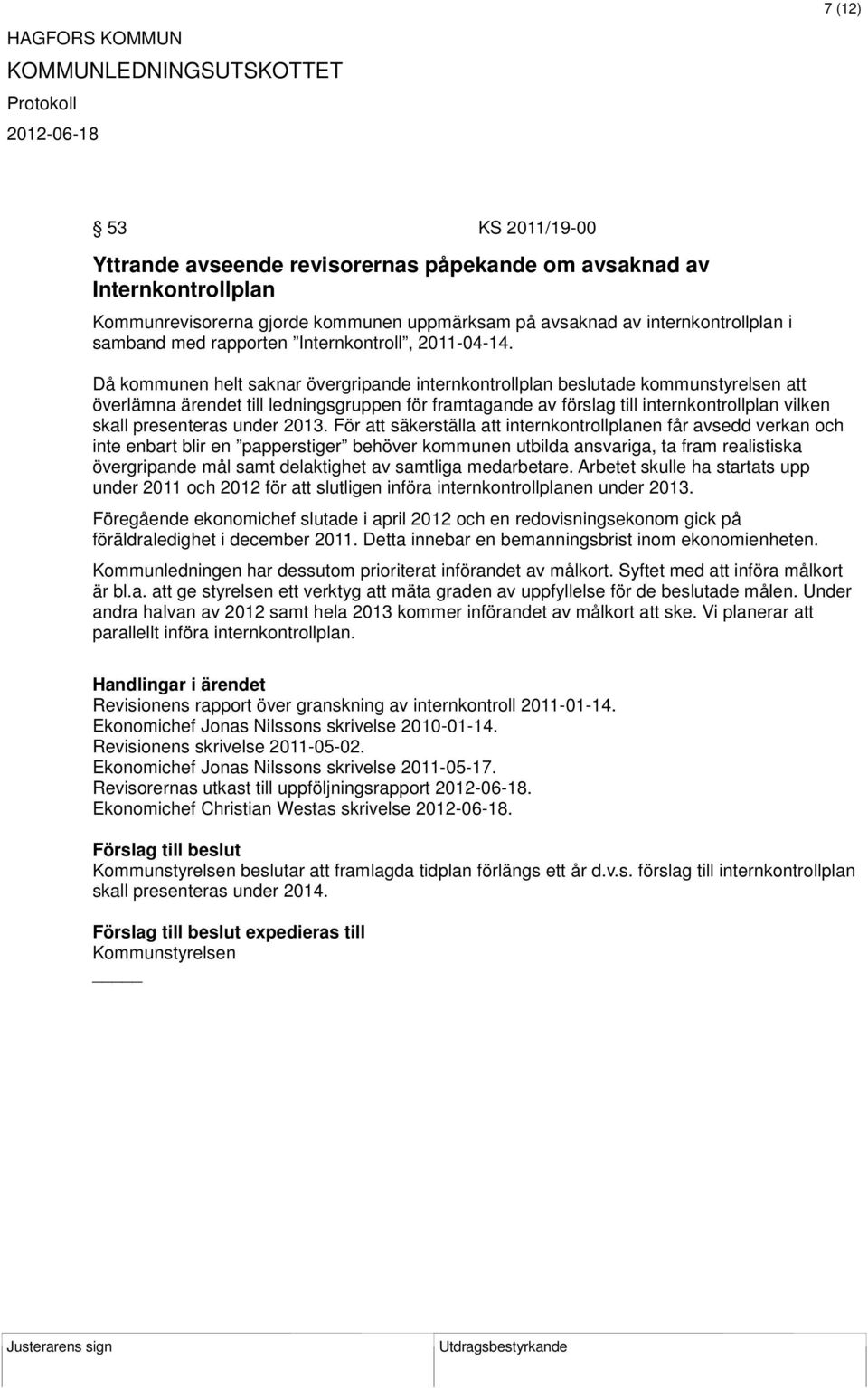 Då kommunen helt saknar övergripande internkontrollplan beslutade kommunstyrelsen att överlämna ärendet till ledningsgruppen för framtagande av förslag till internkontrollplan vilken skall