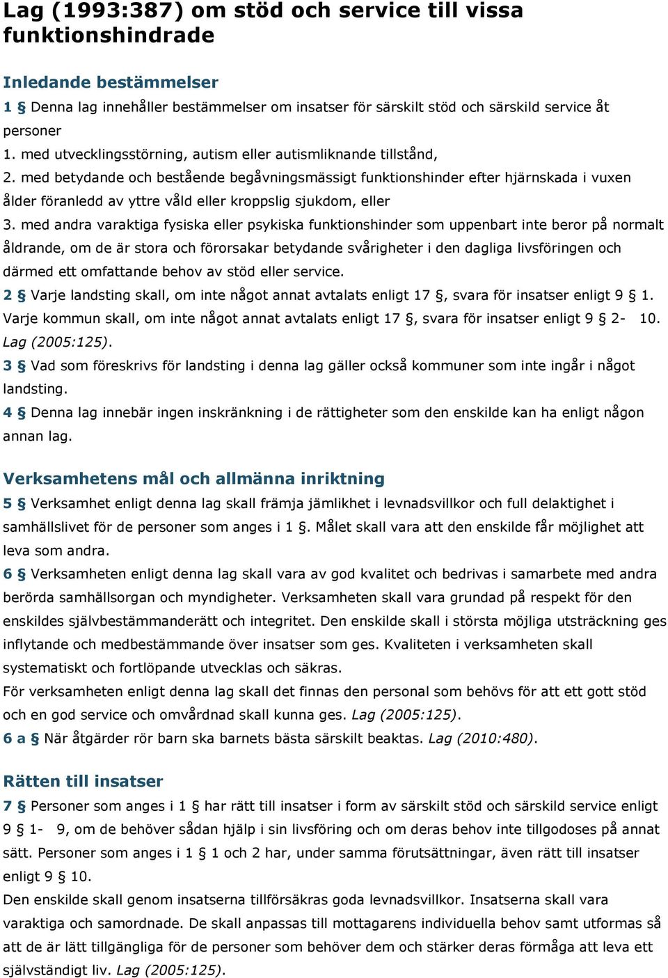 med betydande och bestående begåvningsmässigt funktionshinder efter hjärnskada i vuxen ålder föranledd av yttre våld eller kroppslig sjukdom, eller 3.