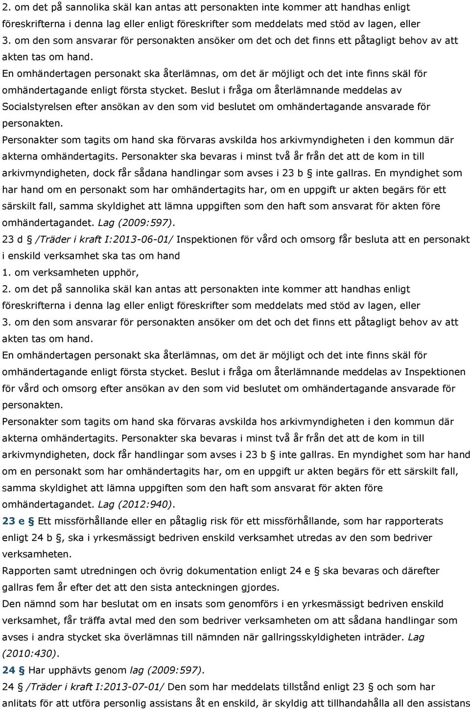 En omhändertagen personakt ska återlämnas, om det är möjligt och det inte finns skäl för omhändertagande enligt första stycket.