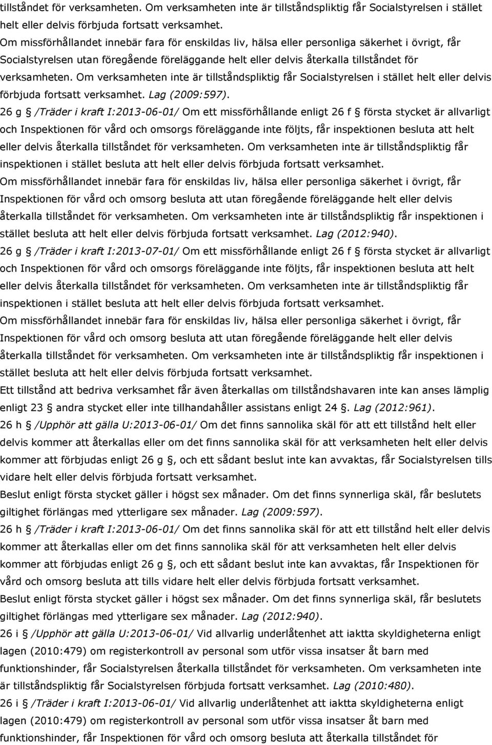 26 g /Träder i kraft I:2013-06-01/ Om ett missförhållande enligt 26 f första stycket är allvarligt och Inspektionen för vård och omsorgs föreläggande inte följts, får inspektionen besluta att helt