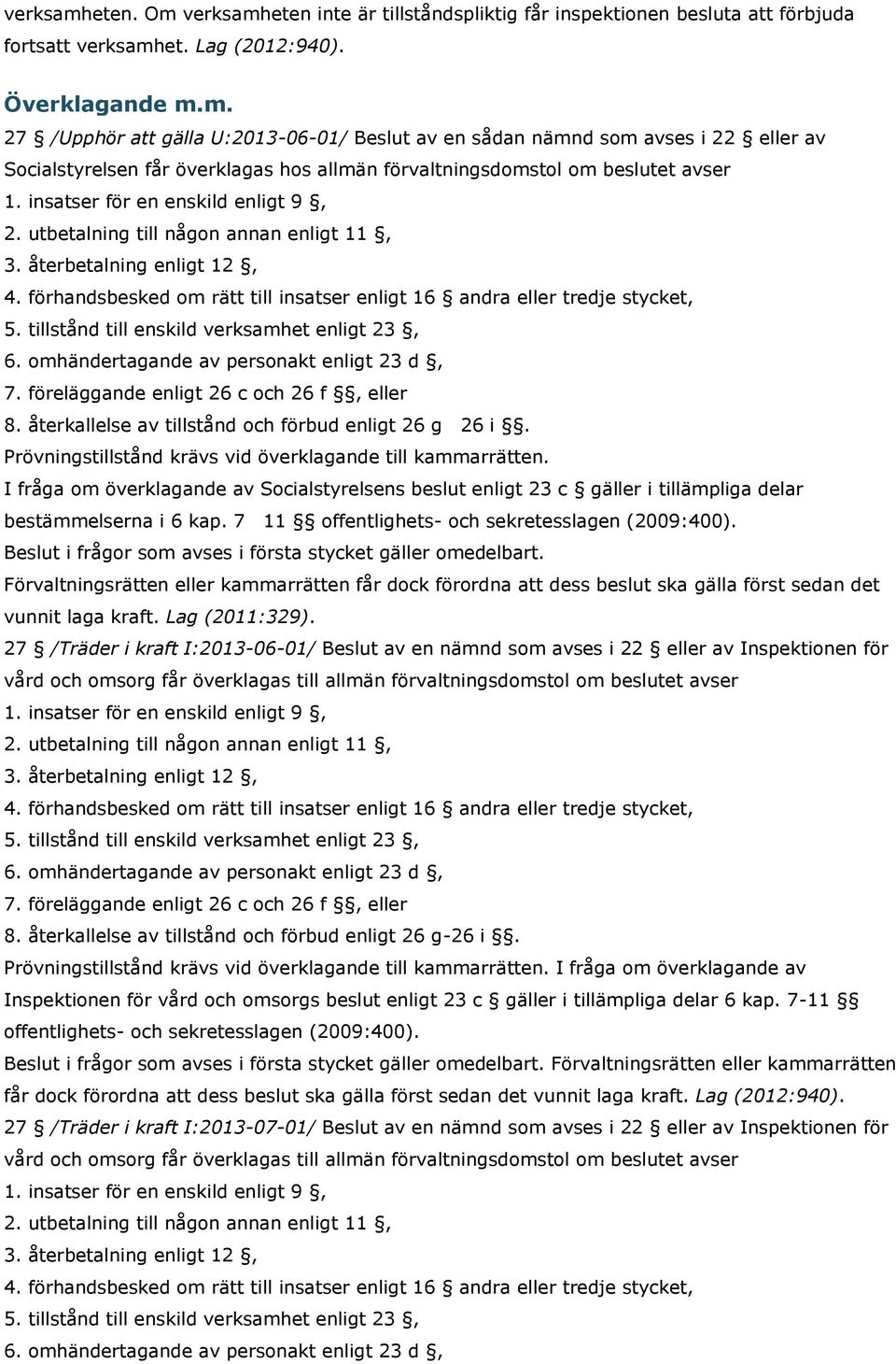 tillstånd till enskild verksamhet enligt 23, 6. omhändertagande av personakt enligt 23 d, 7. föreläggande enligt 26 c och 26 f, eller 8. återkallelse av tillstånd och förbud enligt 26 g 26 i.